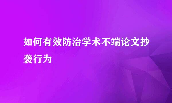如何有效防治学术不端论文抄袭行为