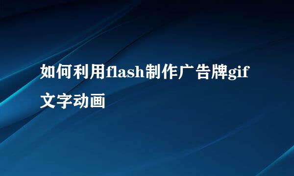 如何利用flash制作广告牌gif文字动画