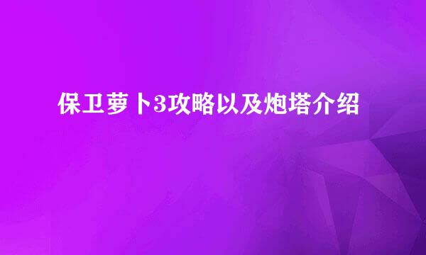 保卫萝卜3攻略以及炮塔介绍