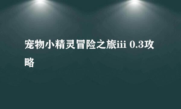 宠物小精灵冒险之旅iii 0.3攻略