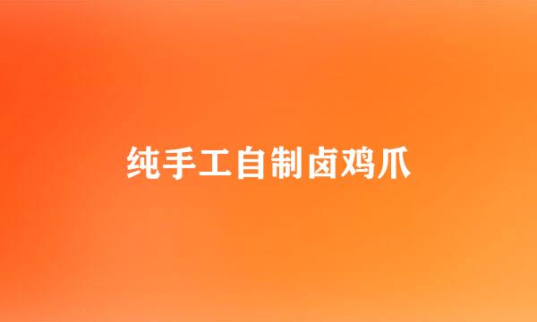 纯手工自制卤鸡爪
