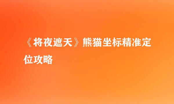 《将夜遮天》熊猫坐标精准定位攻略