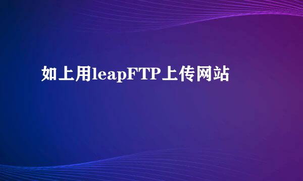 如上用leapFTP上传网站