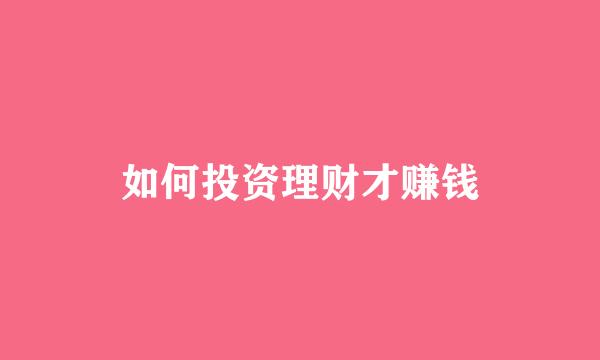 如何投资理财才赚钱