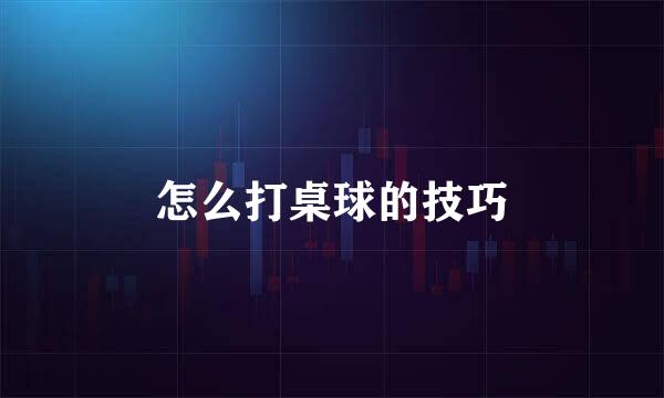 怎么打桌球的技巧