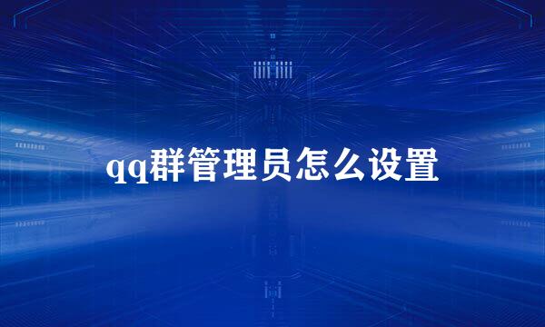 qq群管理员怎么设置