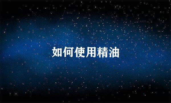 如何使用精油