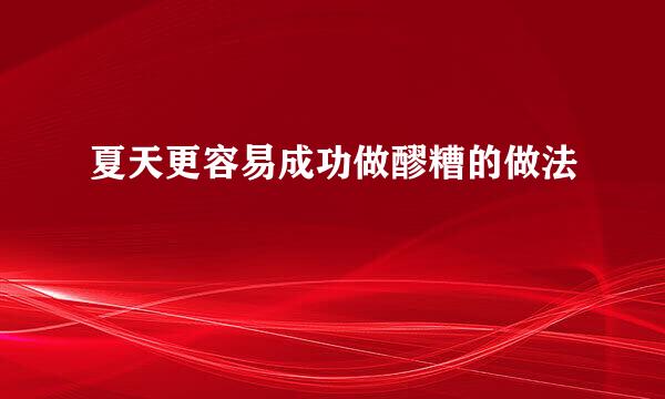 夏天更容易成功做醪糟的做法