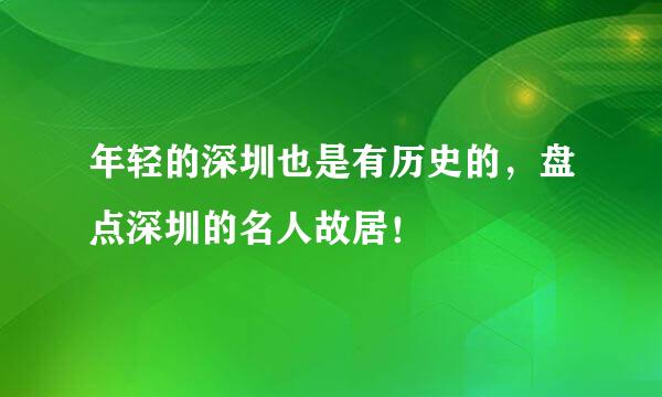 年轻的深圳也是有历史的，盘点深圳的名人故居！