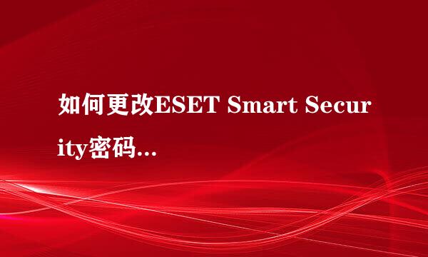 如何更改ESET Smart Security密码保护的密码