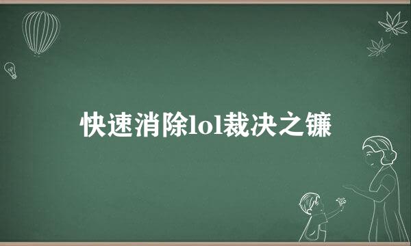 快速消除lol裁决之镰