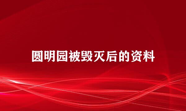 圆明园被毁灭后的资料