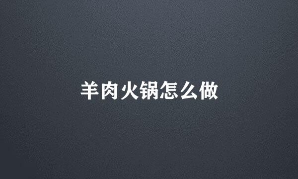 羊肉火锅怎么做