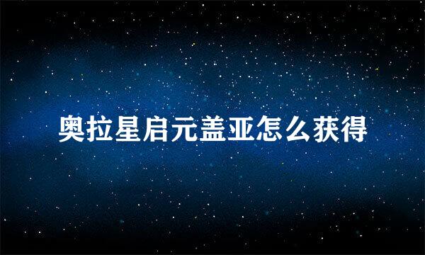 奥拉星启元盖亚怎么获得