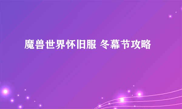 魔兽世界怀旧服 冬幕节攻略