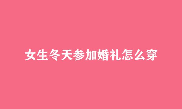 女生冬天参加婚礼怎么穿