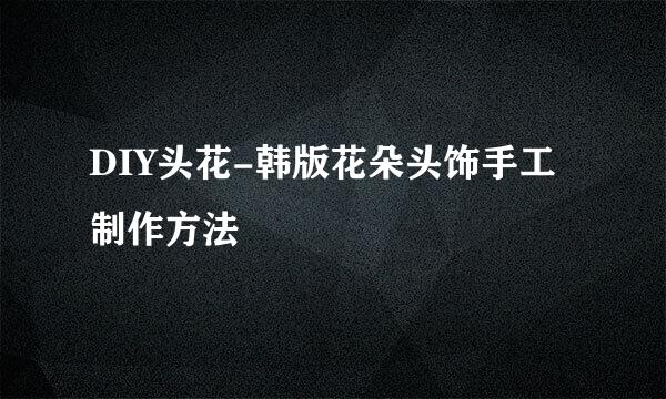 DIY头花-韩版花朵头饰手工制作方法