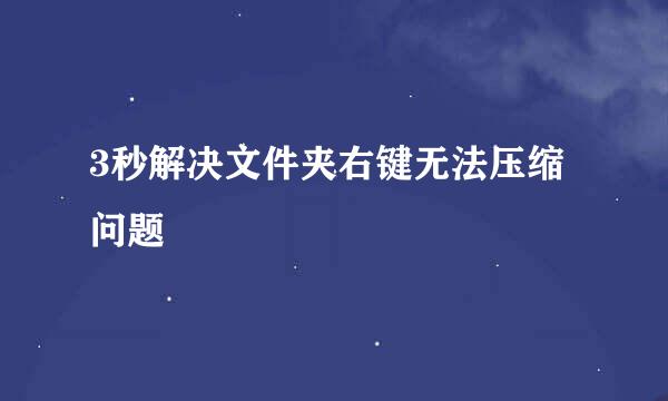 3秒解决文件夹右键无法压缩问题