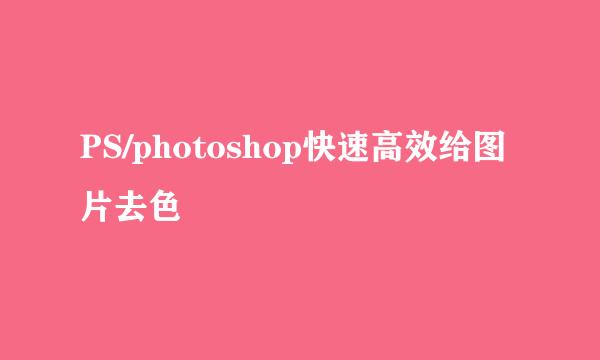 PS/photoshop快速高效给图片去色