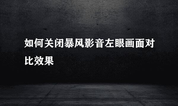 如何关闭暴风影音左眼画面对比效果