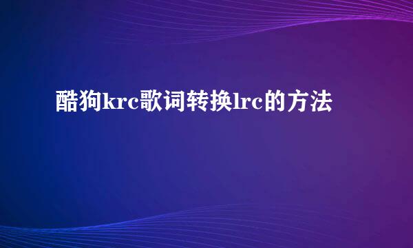 酷狗krc歌词转换lrc的方法
