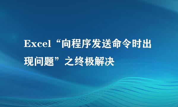 Excel“向程序发送命令时出现问题”之终极解决