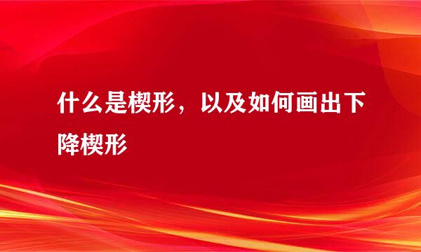 什么是楔形，以及如何画出下降楔形