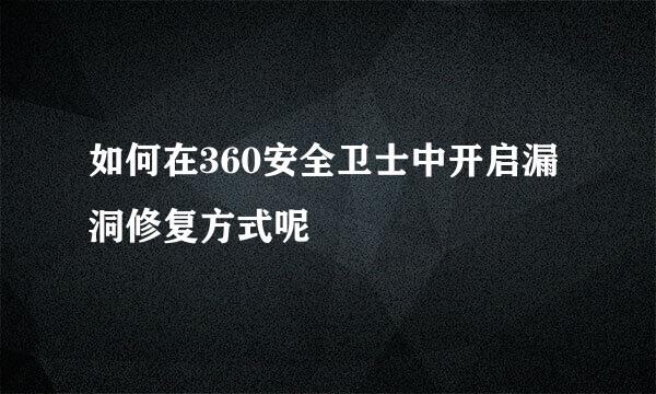 如何在360安全卫士中开启漏洞修复方式呢
