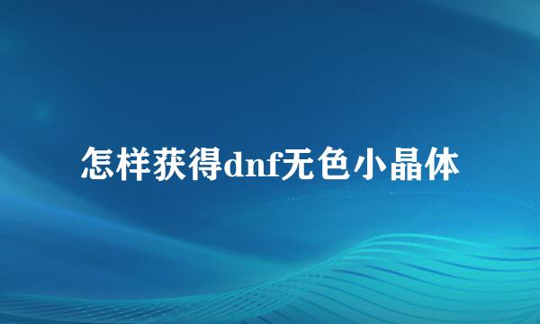 怎样获得dnf无色小晶体
