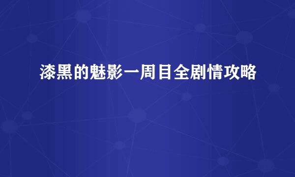 漆黑的魅影一周目全剧情攻略