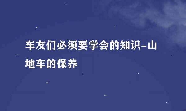 车友们必须要学会的知识-山地车的保养