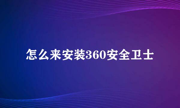 怎么来安装360安全卫士