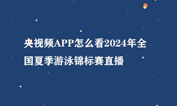 央视频APP怎么看2024年全国夏季游泳锦标赛直播