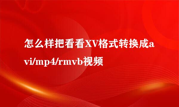 怎么样把看看XV格式转换成avi/mp4/rmvb视频