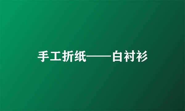 手工折纸——白衬衫