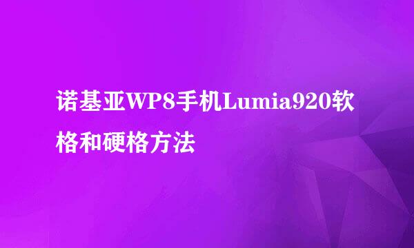 诺基亚WP8手机Lumia920软格和硬格方法