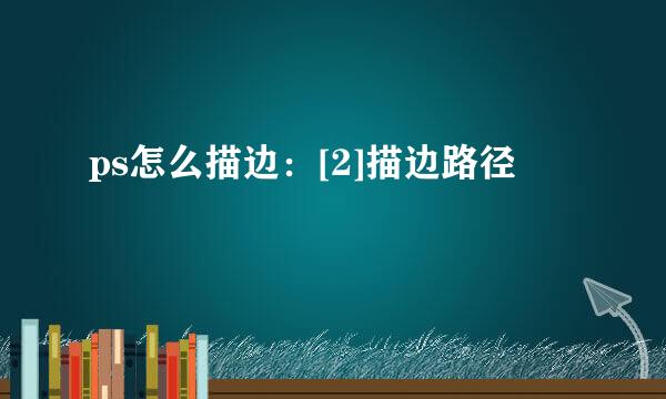 ps怎么描边：[2]描边路径