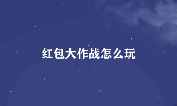 红包大作战怎么玩