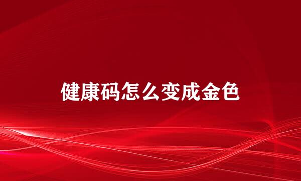 健康码怎么变成金色