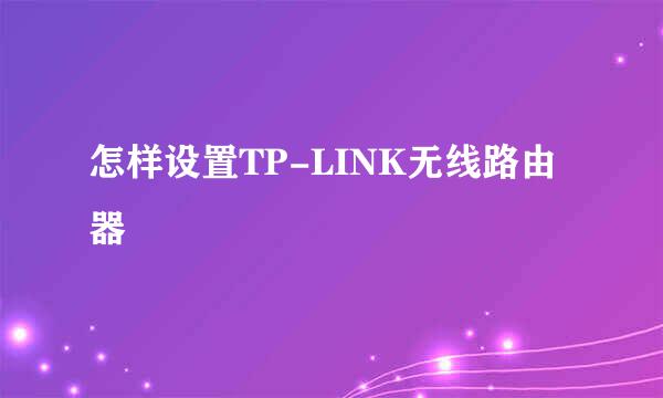 怎样设置TP-LINK无线路由器