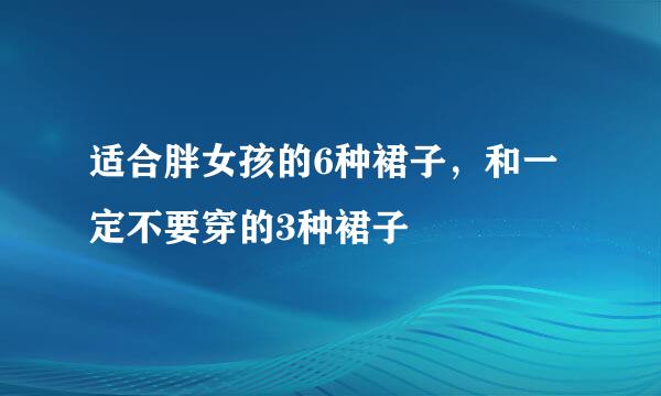 适合胖女孩的6种裙子，和一定不要穿的3种裙子