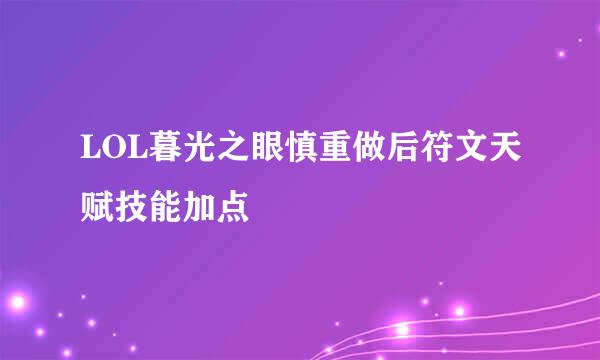 LOL暮光之眼慎重做后符文天赋技能加点
