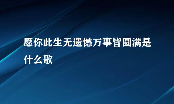 愿你此生无遗憾万事皆圆满是什么歌