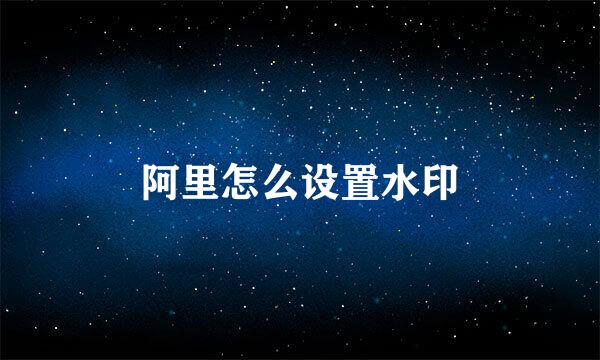 阿里怎么设置水印