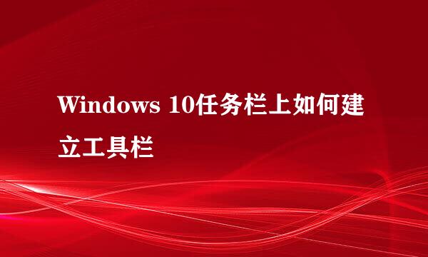 Windows 10任务栏上如何建立工具栏