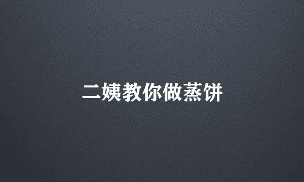 二姨教你做蒸饼