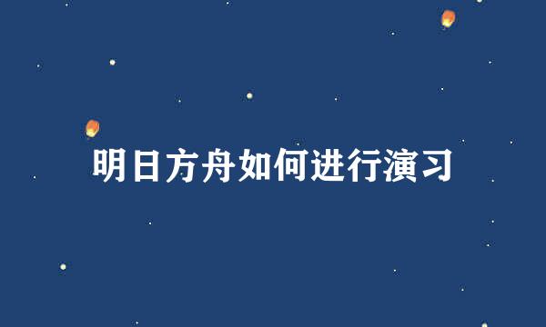 明日方舟如何进行演习