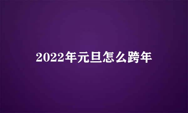 2022年元旦怎么跨年