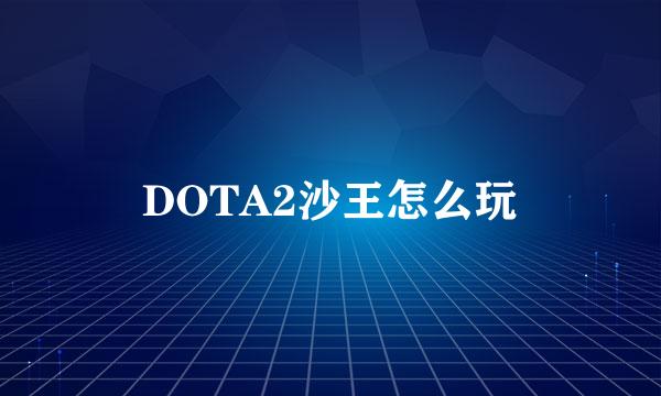 DOTA2沙王怎么玩