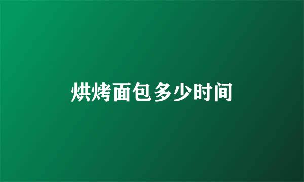 烘烤面包多少时间